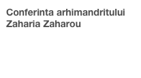 Conferinta arhimandritului Zaharia Zaharou
Vedere din sala